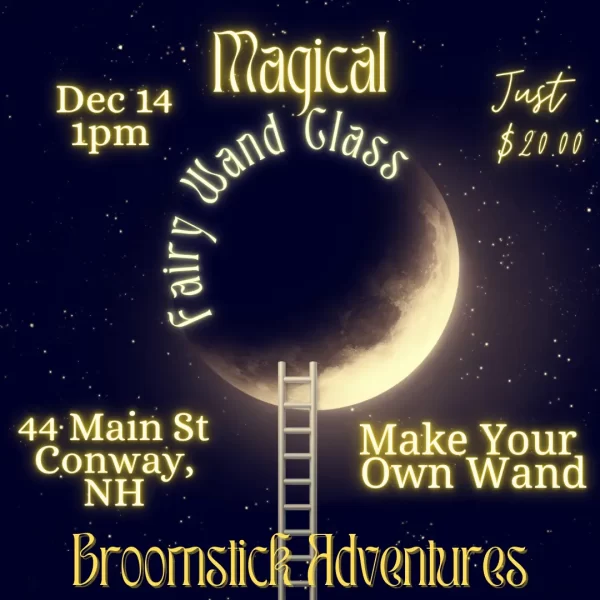 Magical Fairy Wand Class Dec 14 1pm Just $20.00 44 Main St, Conway, NH Make Your Own Wand Broomstick Adventures