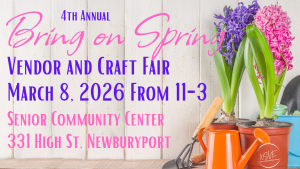 4th Annual Bring On Spring Vendor and Craft Fair March 8, 2026 From 11-3 Senior Community Center 333 High St Newburyport